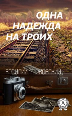Василий Гурковский - Одна надежда на троих