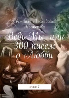 Светлана Нестерова - ВедьМы, или 300 писем о Любви. Книга 2