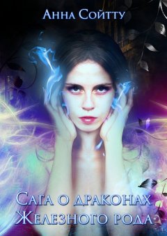 Анна Сойтту - Сага о драконах Железного рода