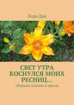Лора Дан - Свет утра коснулся моих ресниц… Сборник поэзии и прозы