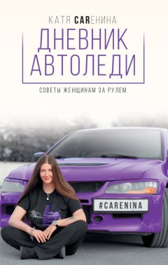 Катя Каренина - Дневник автоледи. Советы женщинам за рулем