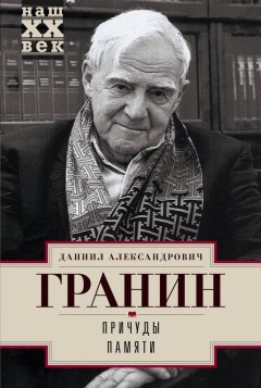 Даниил Гранин - Причуды памяти