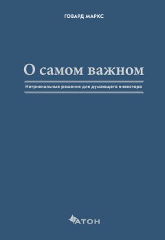 Говард Маркс - О самом важном. Нетривиальные решения для думающего инвестора