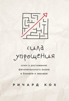 Ричард Кох - Сила упрощения. Ключ к достижению феноменального рывка в бизнесе и карьере