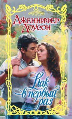 Дженнифер Доусон - Как в первый раз