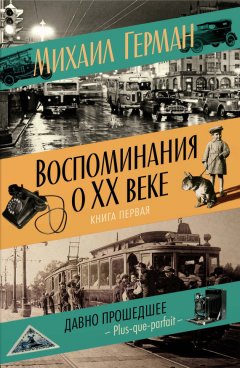Михаил Герман - Воспоминания о XX веке. Книга первая. Давно прошедшее. Plus-que-parfait