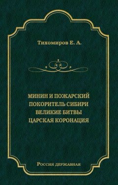Е. Тихомиров - Минин и Пожарский. Покоритель Сибири. Великие битвы. Царская коронация
