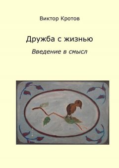 Виктор Кротов - Дружба с жизнью: введение в смысл. Ознакомительное введение