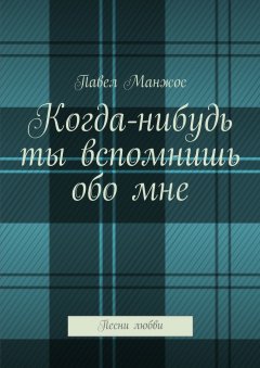 Павел Манжос - Когда-нибудь ты вспомнишь обо мне. Песни любви