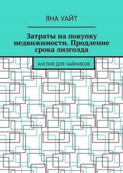 Яна Уайт - Затраты на покупку недвижимости. Продление срока лизголда