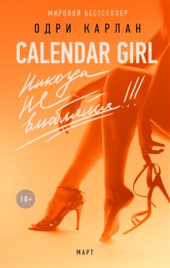 Одри Карлан - Calendar Girl. Никогда не влюбляйся! Март