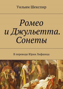 Уильям Шекспир - Ромео и Джульетта. Сонеты. В переводе Юрия Лифшица