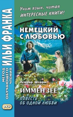 Теодор Шторм - Немецкий с любовью. Иммензее. Повесть об одной любви / Theodor Storm. Immensee