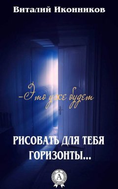 Виталий Иконников - Рисовать для тебя горизонты…