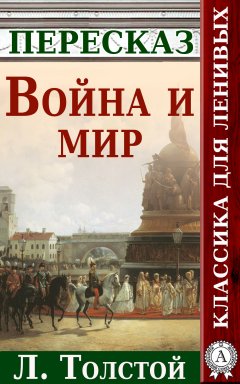 Анатолий Будниченко - Война и мир Краткий пересказ произведения Л. Толстого