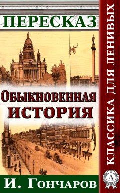 Наталия Александровская - Пересказ романа И. Гончарова «Обыкновенная история»