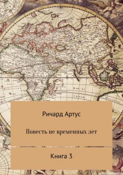 Ричард Артус - Повесть не временных лет. Книга 3