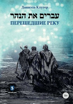 Даниэль Клугер - Перешедшие реку. Очерки еврейской истории