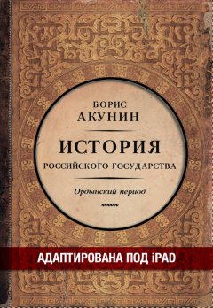 Борис Акунин - Часть Азии. История Российского государства. Ордынский период (адаптирована под iPad)