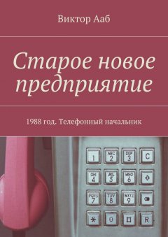 Виктор Ааб - Старое новое предприятие. 1988 год. Телефонный начальник