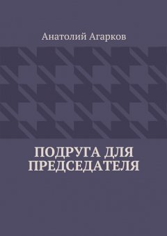 Анатолий Агарков - Подруга для председателя