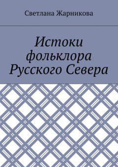Светлана Жарникова - Истоки фольклора Русского Севера