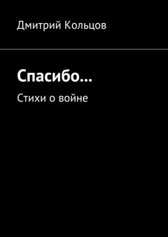 Дмитрий Кольцов - Спасибо… Стихи о войне