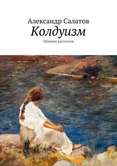 Александр Салатов - Колдуизм. Сборник рассказов