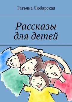 Татьяна Любарская - Рассказы для детей
