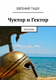 Евгений Ташу - Чуктор и Гектор. Рассказы