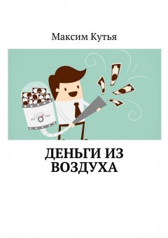 Максим Кутья - Деньги из воздуха