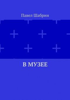 Павел Шабрин - В музее
