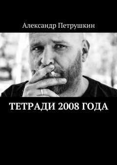 Александр Петрушкин - Тетради 2008 года