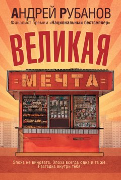 Андрей Рубанов - Великая Мечта