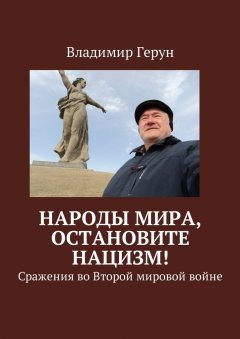 Владимир Герун - Народы мира, остановите нацизм! Сражения во Второй мировой войне