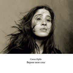 Саша Ирбе - Верни мои сны
