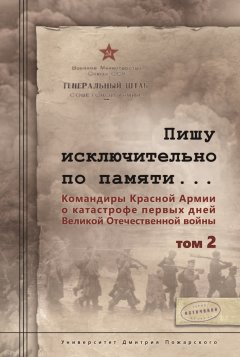 Сергей Чекунов - Пишу иск лючительно по памяти… Командиры Красной Армии о катастрофе первых дней Великой Отечественной войны. Том 2