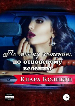 Клара Колибри - По моему хотению, по отцовскому велению