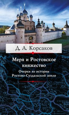 Дмитрий Корсаков - Меря и Ростовское княжество. Очерки из истории Ростово-Суздальской земли