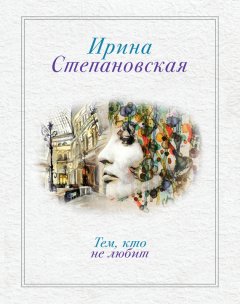 Ирина Степановская - Тем, кто не любит