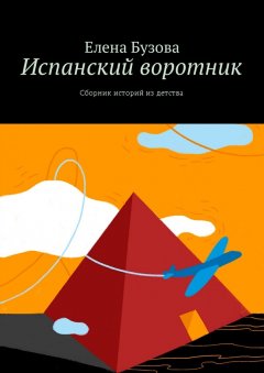 Елена Бузова - Испанский воротник. Сборник историй из детства