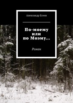 Александр Есеев - По-моему или по Моэму… Роман