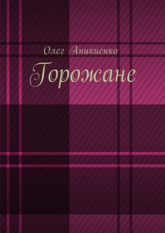 Олег Аникиенко - Горожане. Рассказы