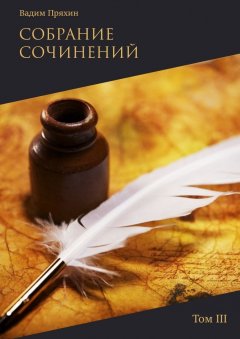 Вадим Пряхин - Собрание сочинений. Том III