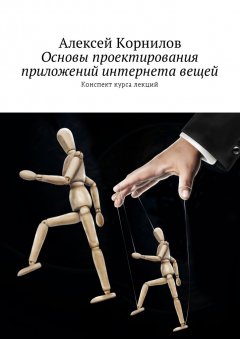 Алексей Корнилов - Основы проектирования приложений интернета вещей. Конспект курса лекций