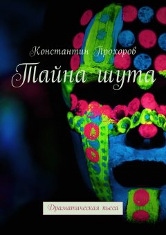 Константин Прохоров - Тайна шута. Драматическая пьеса