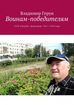 Владимир Герун - Воинам-победителям. СССР в борьбе с фашизмом: 1941—1945 годы