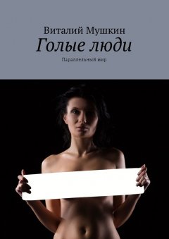 Виталий Мушкин - Голые люди. Параллельный мир
