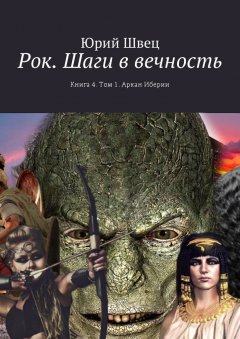Юрий Швец - Рок. Шаги в вечность. Книга 4. Том 1. Аркан Иберии