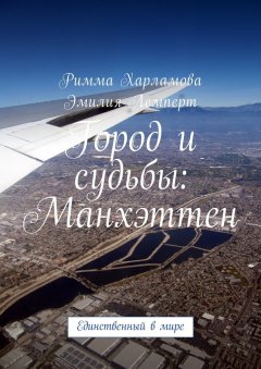 Римма Харламова - Город и судьбы: Манхэттен. Единственный в мире